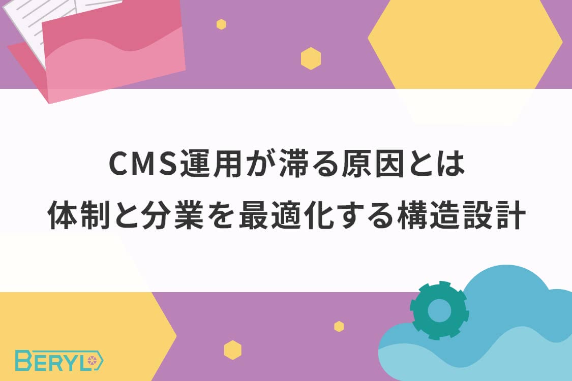 CMS運用が滞る原因とは。体制と分業を最適化する構造設計|BERYL(ベリル)お役立ち情報