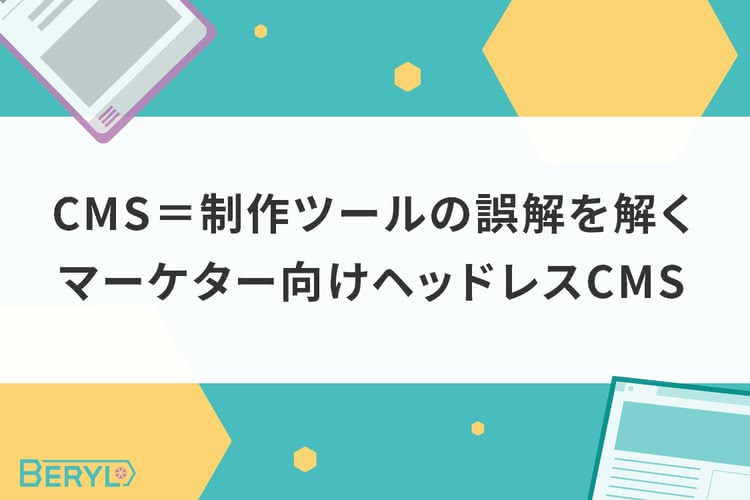 CMS＝制作ツールの誤解を解くマーケター向けヘッドレスCMS