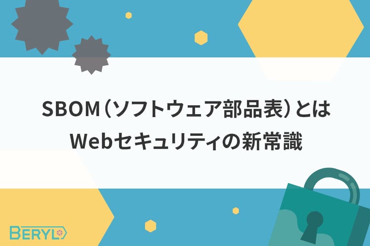 SBOM（ソフトウェア部品表）とは。Webセキュリティの新常識