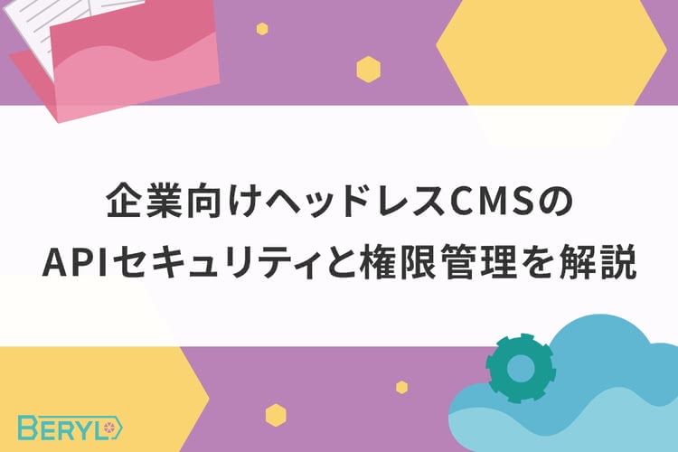 企業向けヘッドレスCMSのAPIセキュリティと権限管理を解説