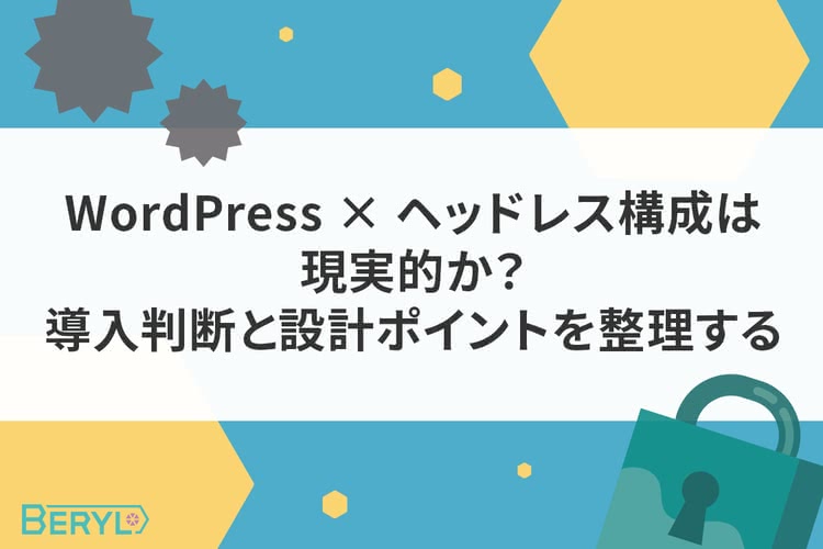 WordPress × ヘッドレス構成は現実的か？導入判断と設計ポイントを整理する