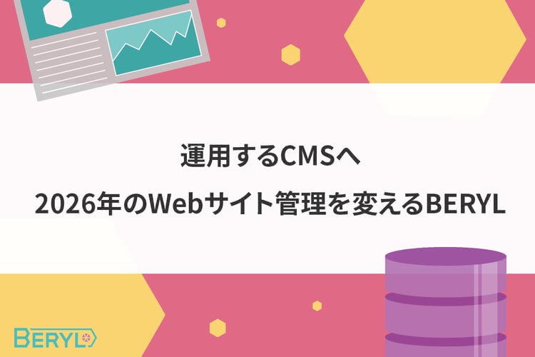運用するCMSへ。2026年のWebサイト管理を変えるBERYL
