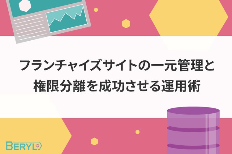 フランチャイズサイトの一元管理と権限分離を成功させる運用術