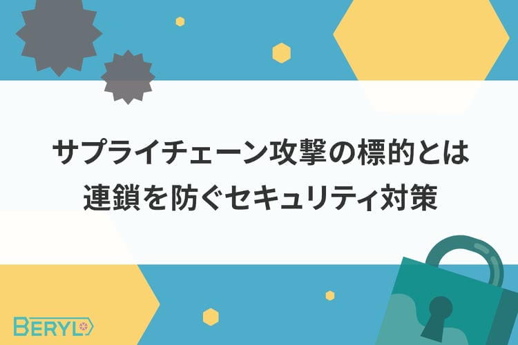 サプライチェーン攻撃の標的とは｜連鎖を防ぐセキュリティ対策