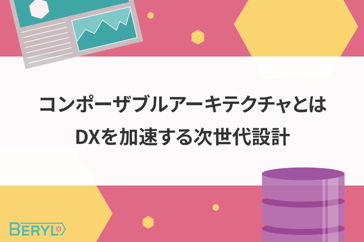 コンポーザブルアーキテクチャとは。DXを加速する次世代設計