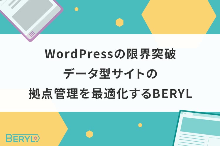 WordPressの限界突破！データ型サイトの拠点管理を最適化するBERYL