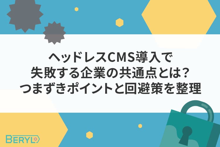 ヘッドレスCMS導入で失敗する企業の共通点とは？つまずきポイントと回避策を整理
